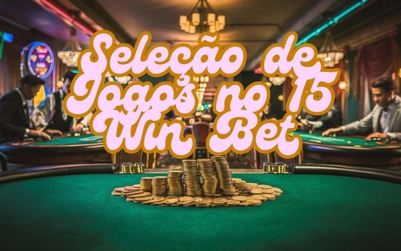 on image text 'Seleção de Jogos no 15 Win Bet'