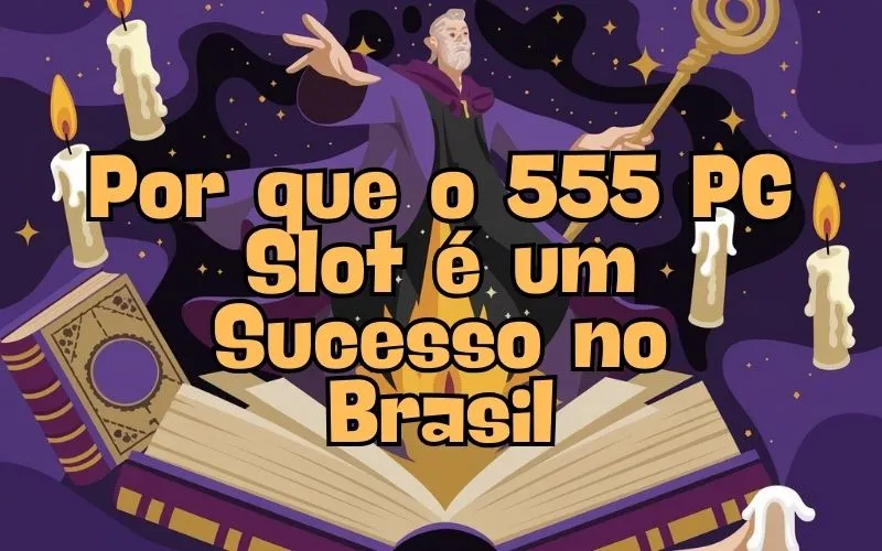 on image text 'Por que o 555 PG Slot é um Sucesso no Brasil'